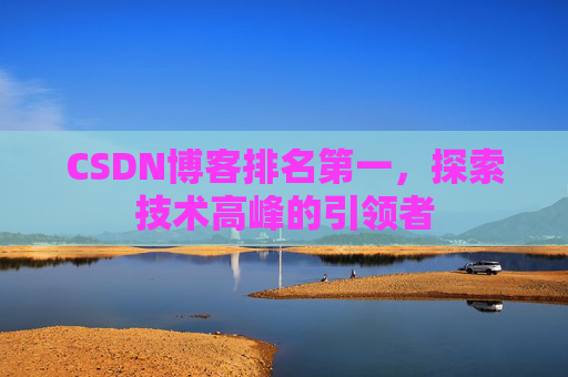 CSDN博客排名第一，探索技术高峰的引领者