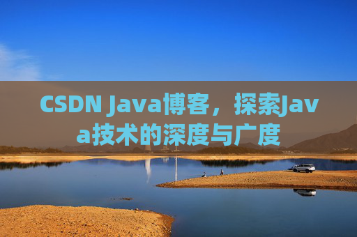 CSDN Java博客，探索Java技术的深度与广度
